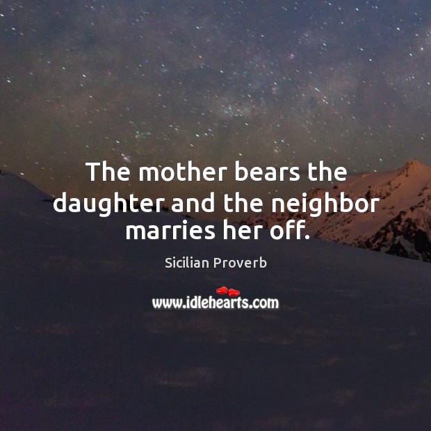The mother bears the daughter and the neighbor marries her off. Image