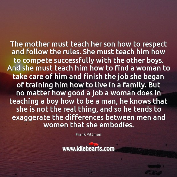 The mother must teach her son how to respect and follow the Frank Pittman Picture Quote