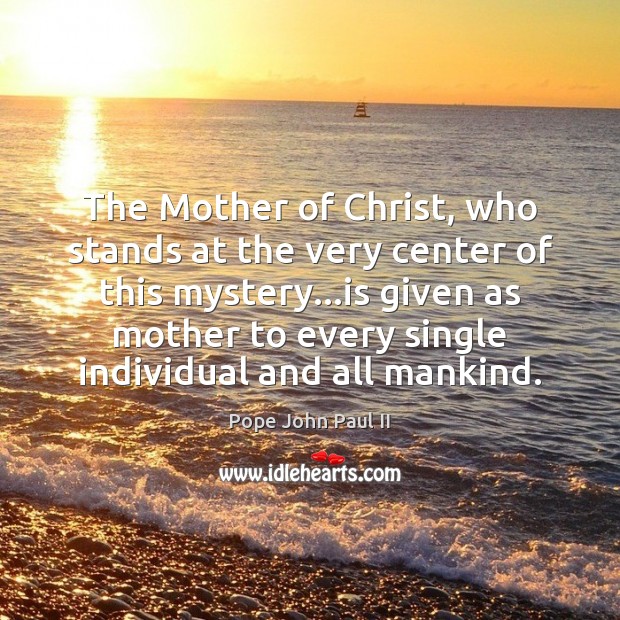 The Mother of Christ, who stands at the very center of this Pope John Paul II Picture Quote