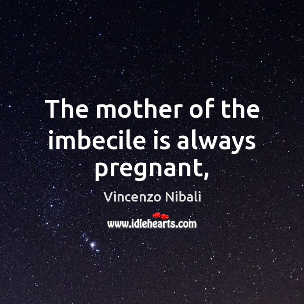 The mother of the imbecile is always pregnant, Vincenzo Nibali Picture Quote