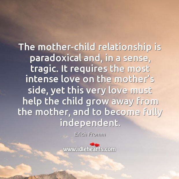 The mother-child relationship is paradoxical and, in a sense, tragic. Image