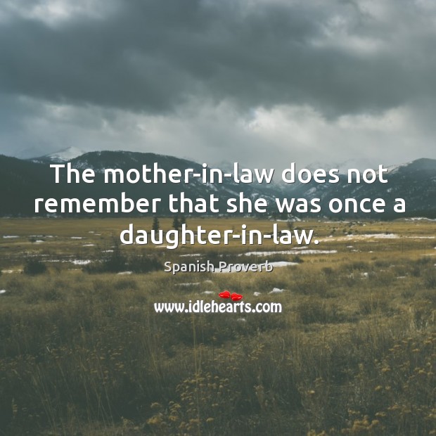 The mother-in-law does not remember that she was once a daughter-in-law. Spanish Proverbs Image