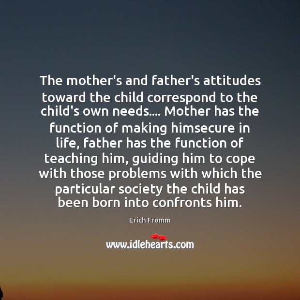 The mother’s and father’s attitudes toward the child correspond to the child’s Erich Fromm Picture Quote