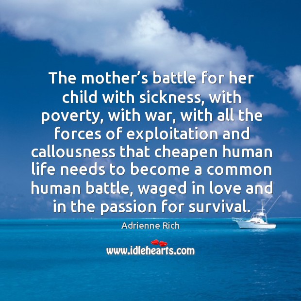 The mother’s battle for her child with sickness, with poverty, with war, with all the forces Adrienne Rich Picture Quote
