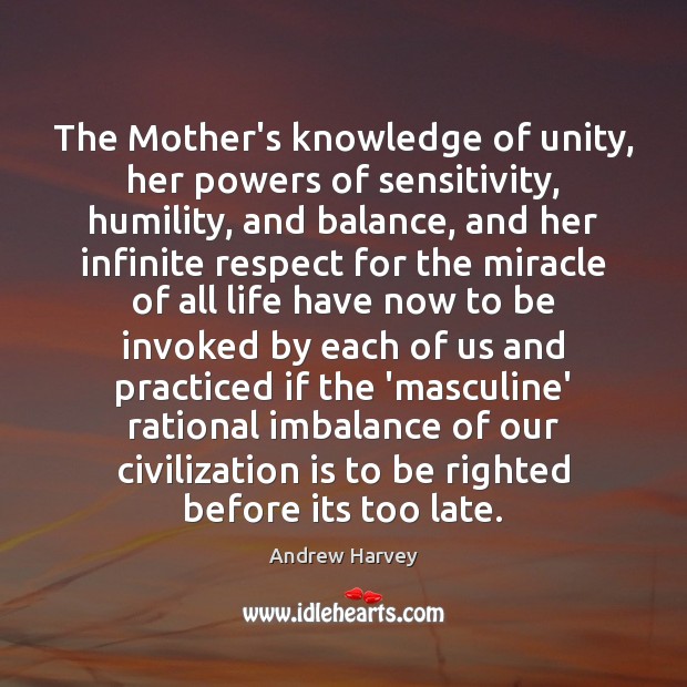 The Mother’s knowledge of unity, her powers of sensitivity, humility, and balance, Andrew Harvey Picture Quote