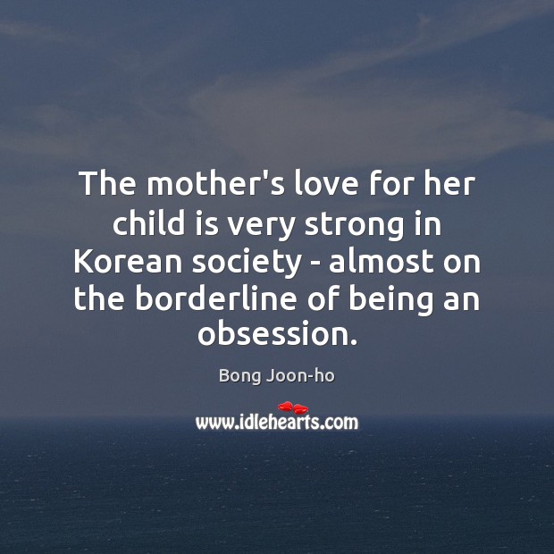 The mother’s love for her child is very strong in Korean society Bong Joon-ho Picture Quote