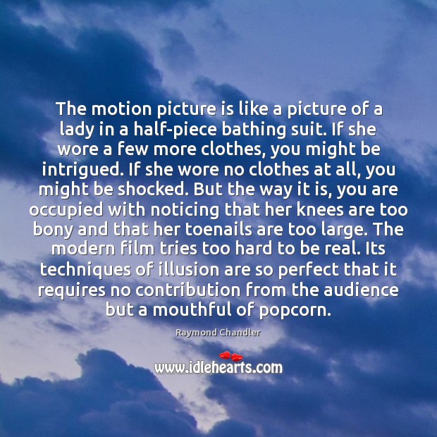 The motion picture is like a picture of a lady in a Raymond Chandler Picture Quote