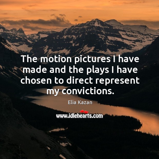 The motion pictures I have made and the plays I have chosen to direct represent my convictions. Image