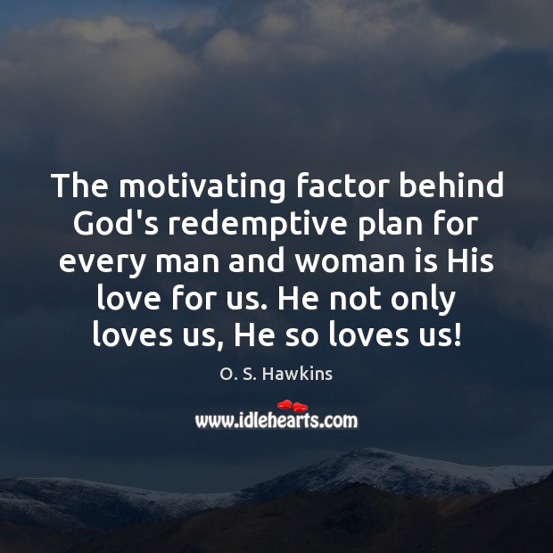 The motivating factor behind God’s redemptive plan for every man and woman O. S. Hawkins Picture Quote