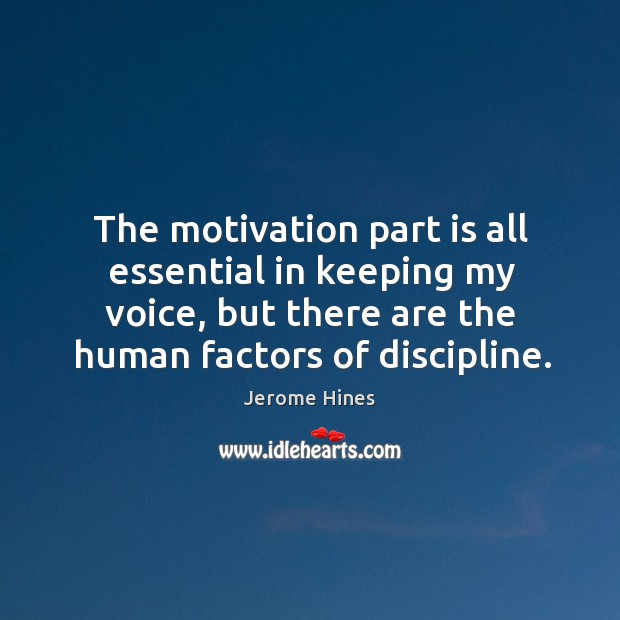 The motivation part is all essential in keeping my voice, but there are the human factors of discipline. Jerome Hines Picture Quote