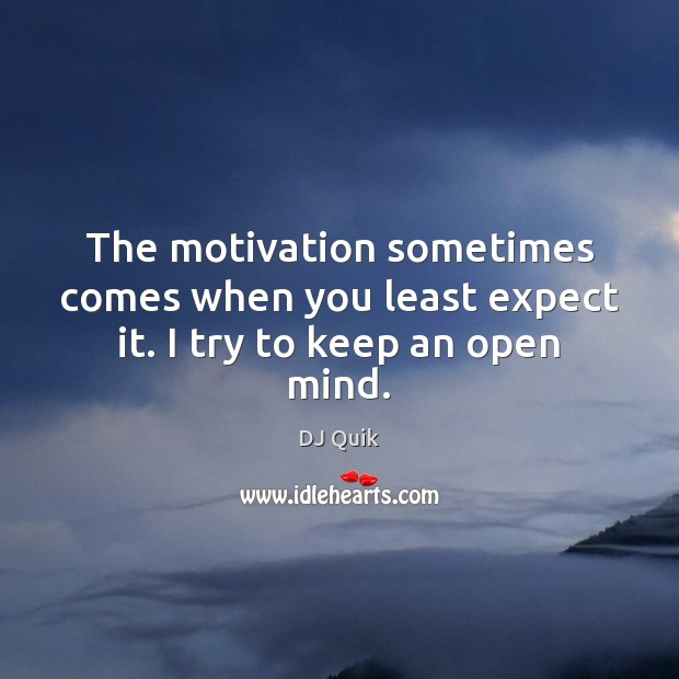 The motivation sometimes comes when you least expect it. I try to keep an open mind. Image
