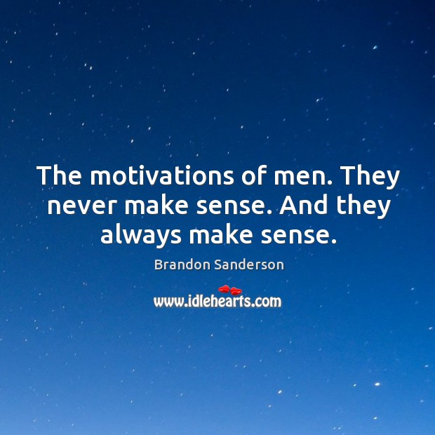 The motivations of men. They never make sense. And they always make sense. Brandon Sanderson Picture Quote
