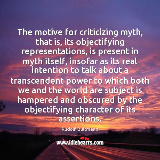 The motive for criticizing myth, that is, its objectifying representations, is present Rudolf Bultmann Picture Quote