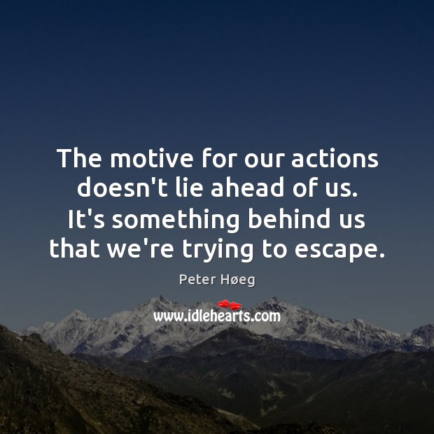 The motive for our actions doesn’t lie ahead of us. It’s something Lie Quotes Image