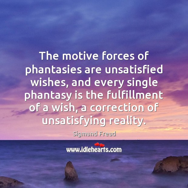 The motive forces of phantasies are unsatisfied wishes, and every single phantasy Image