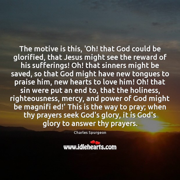 The motive is this, ‘Oh! that God could be glorified, that Jesus Image