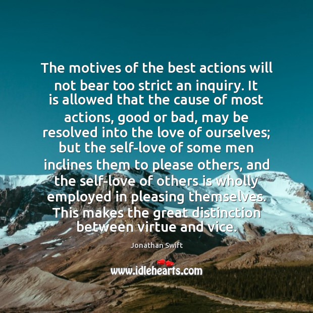 The motives of the best actions will not bear too strict an Jonathan Swift Picture Quote
