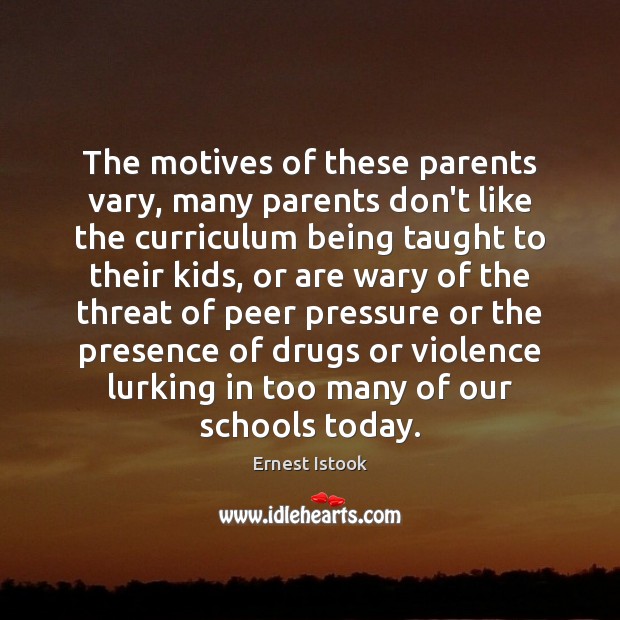 The motives of these parents vary, many parents don’t like the curriculum Ernest Istook Picture Quote