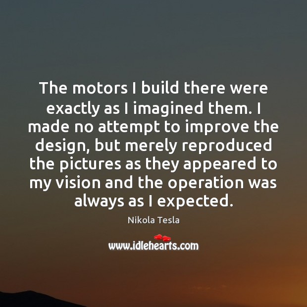 The motors I build there were exactly as I imagined them. I Image