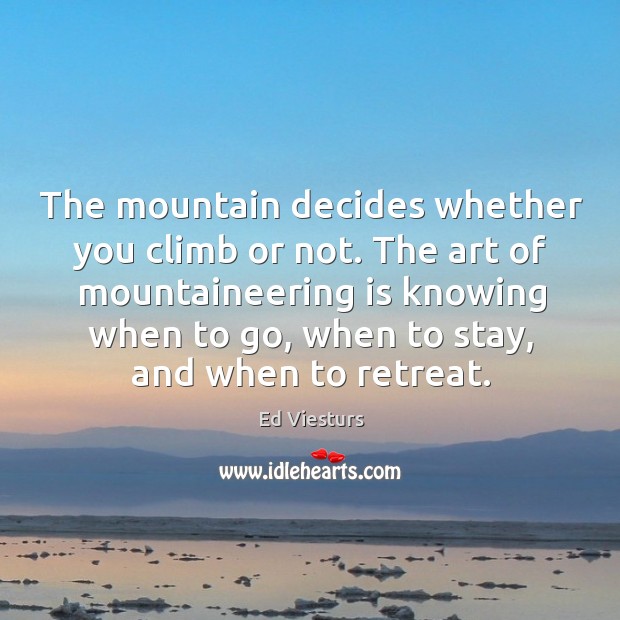 The mountain decides whether you climb or not. The art of mountaineering Ed Viesturs Picture Quote