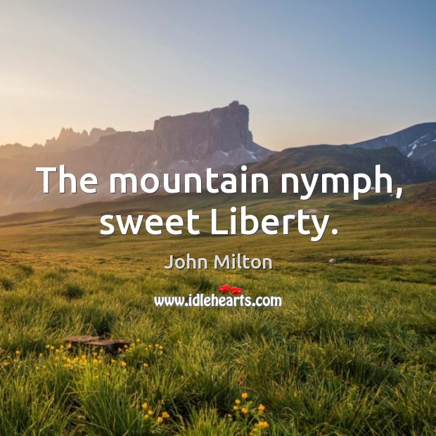 The mountain nymph, sweet Liberty. John Milton Picture Quote