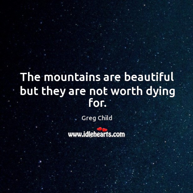 The mountains are beautiful but they are not worth dying for. Greg Child Picture Quote