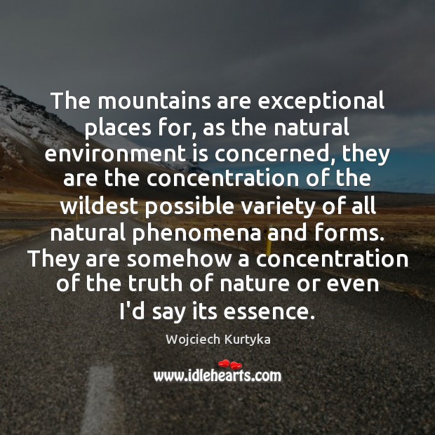 The mountains are exceptional places for, as the natural environment is concerned, Environment Quotes Image