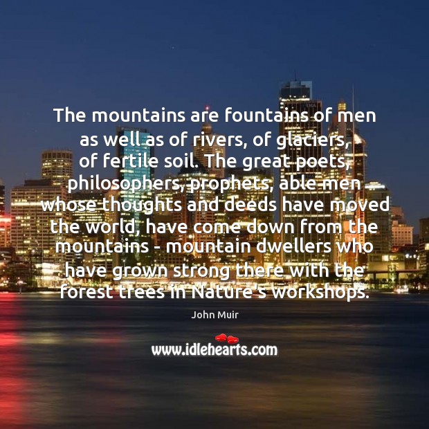The mountains are fountains of men as well as of rivers, of John Muir Picture Quote