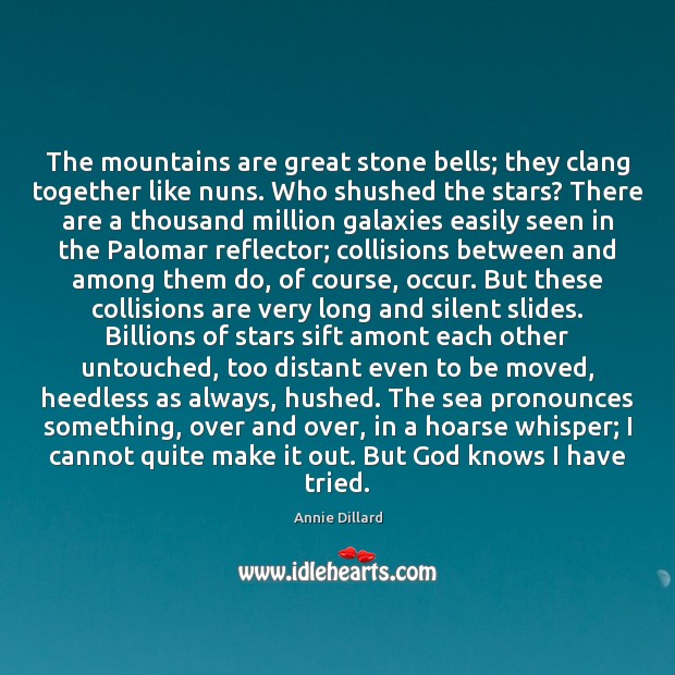 The mountains are great stone bells; they clang together like nuns. Who Annie Dillard Picture Quote