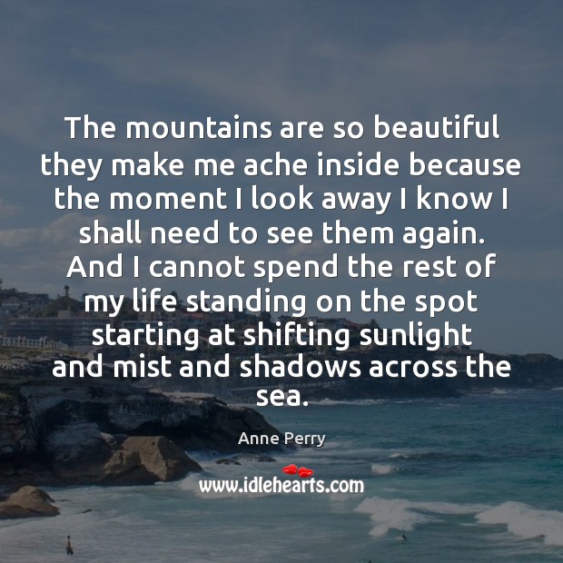 The mountains are so beautiful they make me ache inside because the Anne Perry Picture Quote