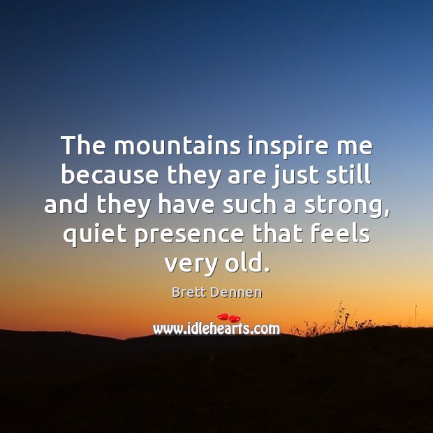 The mountains inspire me because they are just still and they have Brett Dennen Picture Quote