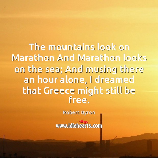 The mountains look on Marathon And Marathon looks on the sea; And Image