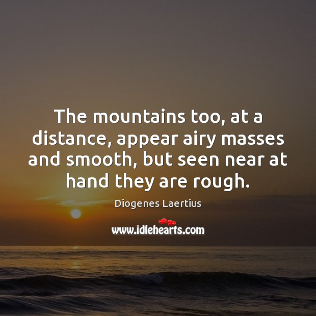 The mountains too, at a distance, appear airy masses and smooth, but Diogenes Laertius Picture Quote