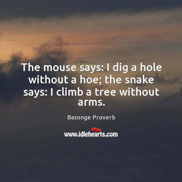 The mouse says: I dig a hole without a hoe; the snake says: I climb a tree without arms. Basonge Proverbs Image