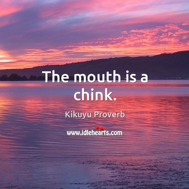 The mouth is a chink. Kikuyu Proverbs Image