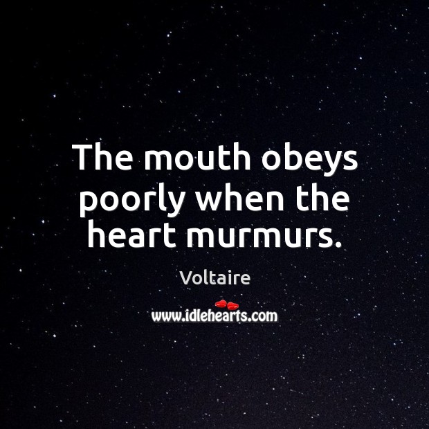 The mouth obeys poorly when the heart murmurs. Voltaire Picture Quote