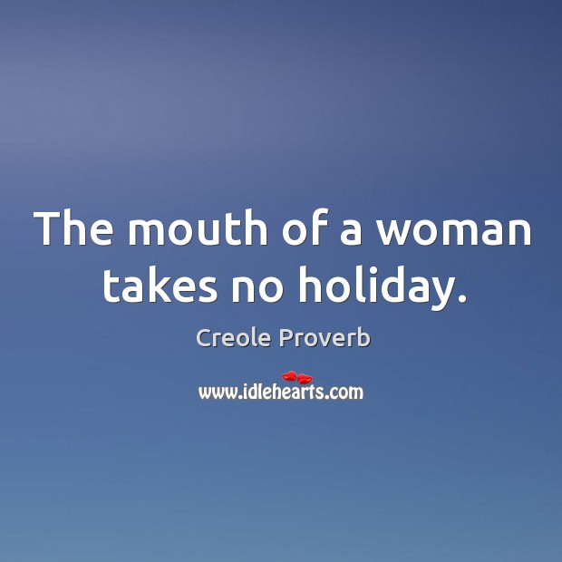 The mouth of a woman takes no holiday. Creole Proverbs Image