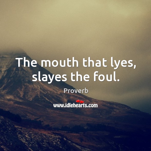The mouth that lyes, slayes the foul. Image