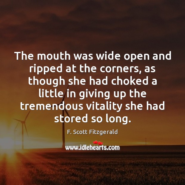 The mouth was wide open and ripped at the corners, as though F. Scott Fitzgerald Picture Quote