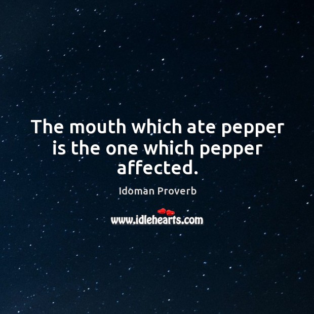 The mouth which ate pepper is the one which pepper affected. Idoman Proverbs Image