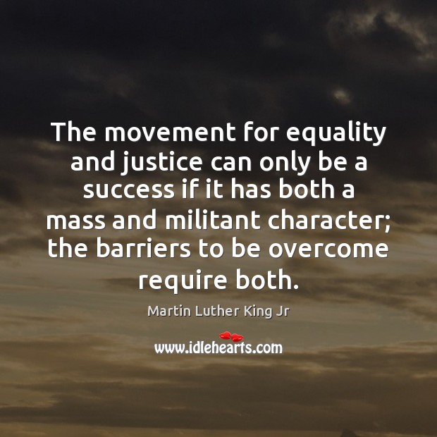 The movement for equality and justice can only be a success if Martin Luther King Jr Picture Quote