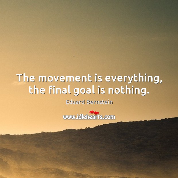 The movement is everything, the final goal is nothing. Image