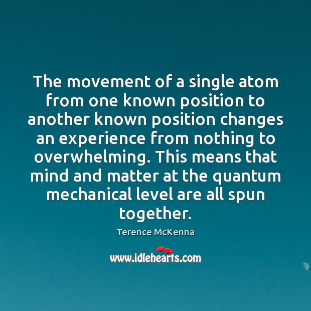 The movement of a single atom from one known position to another Terence McKenna Picture Quote
