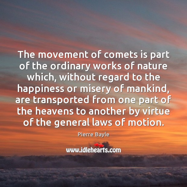 The movement of comets is part of the ordinary works of nature Pierre Bayle Picture Quote