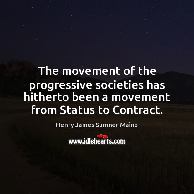 The movement of the progressive societies has hitherto been a movement from Henry James Sumner Maine Picture Quote