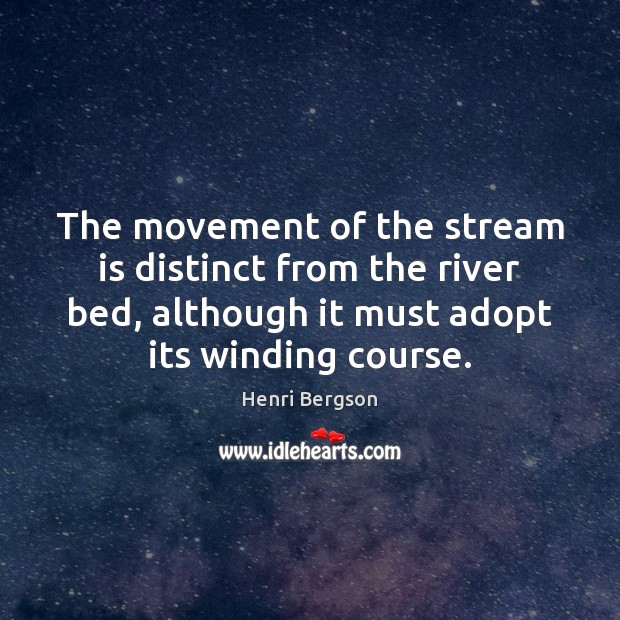 The movement of the stream is distinct from the river bed, although Henri Bergson Picture Quote