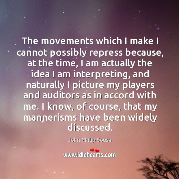 The movements which I make I cannot possibly repress because, at the time, I am actually the Image