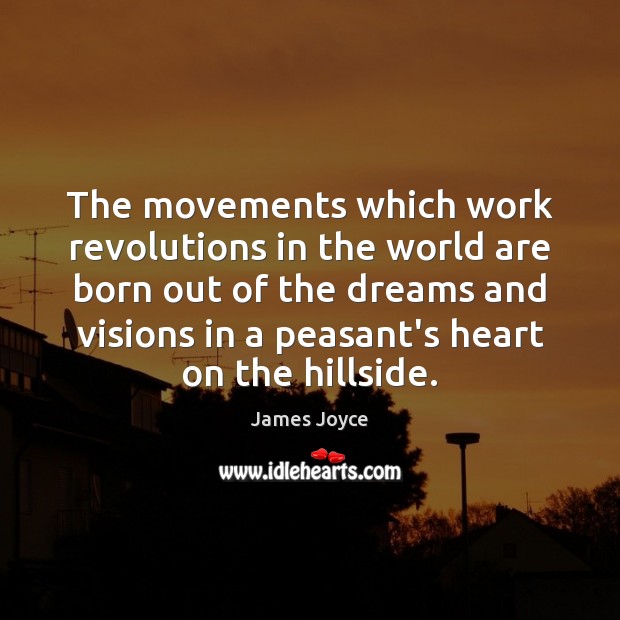 The movements which work revolutions in the world are born out of James Joyce Picture Quote