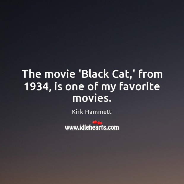 The movie ‘Black Cat,’ from 1934, is one of my favorite movies. Kirk Hammett Picture Quote