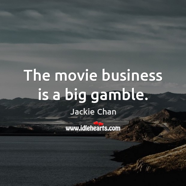 The movie business is a big gamble. Jackie Chan Picture Quote